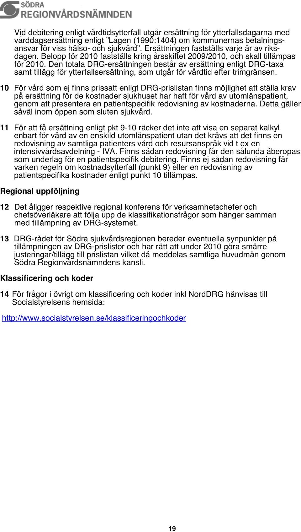 Den totala DRG-ersättningen består av ersättning enligt DRG-taxa samt tillägg för ytterfallsersättning, som utgår för vårdtid efter trimgränsen.