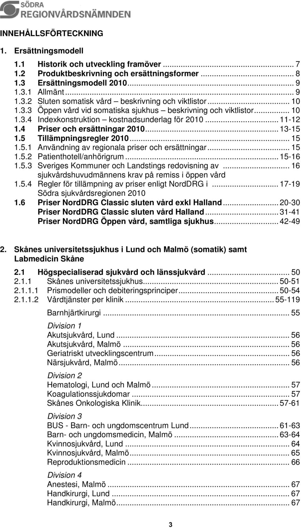 5 Tillämpningsregler 2010... 15 1.5.1 Användning av regionala priser och ersättningar... 15 1.5.2 Patienthotell/anhörigrum... 15-16 1.5.3 Sveriges Kommuner och Landstings redovisning av.