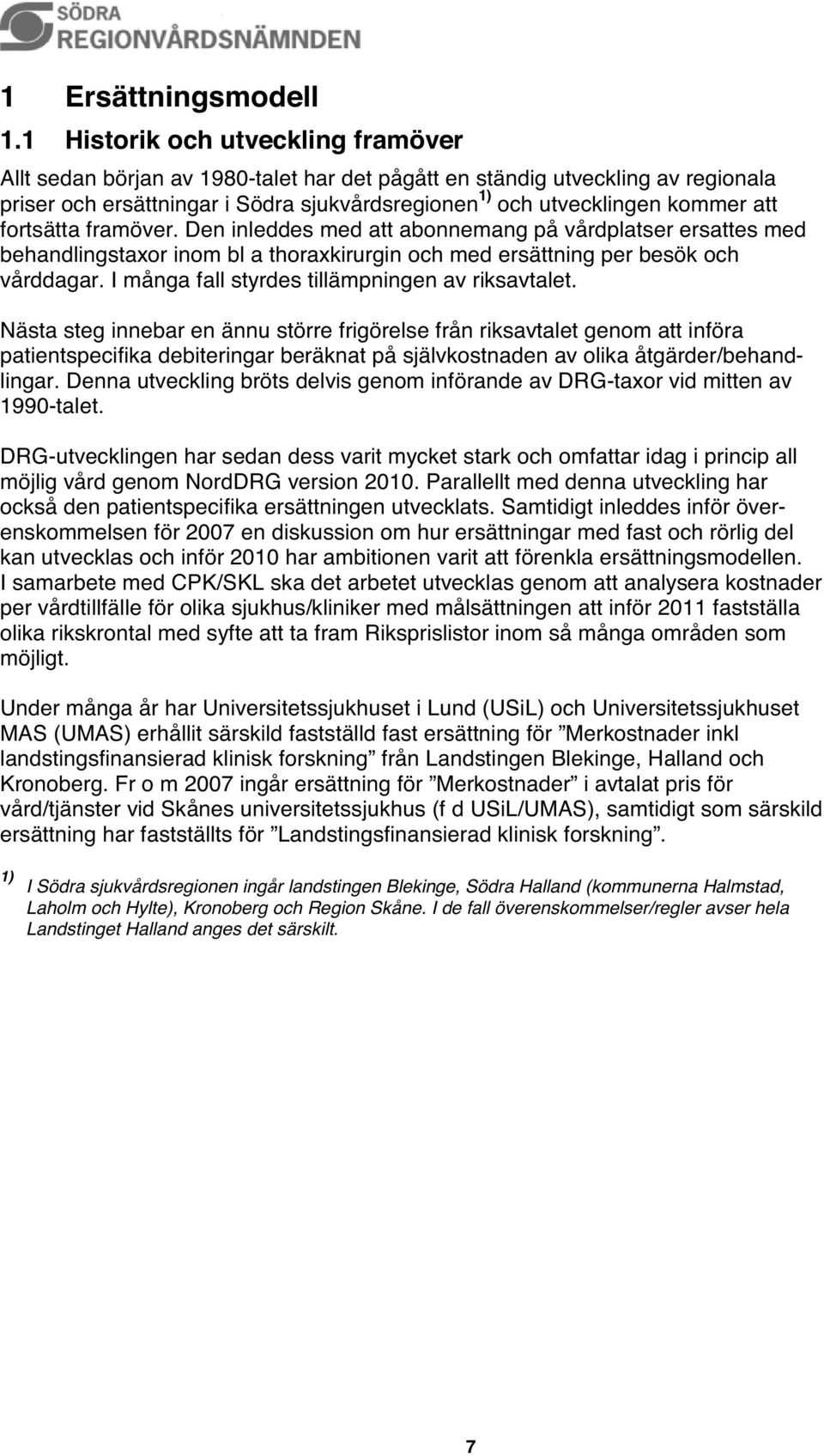 fortsätta framöver. Den inleddes med att abonnemang på vårdplatser ersattes med behandlingstaxor inom bl a thoraxkirurgin och med ersättning per besök och vårddagar.