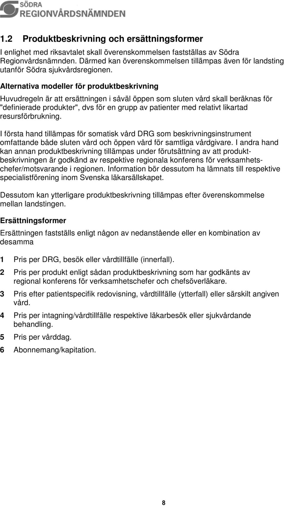 Alternativa modeller för produktbeskrivning Huvudregeln är att ersättningen i såväl öppen som sluten vård skall beräknas för "definierade produkter", dvs för en grupp av patienter med relativt
