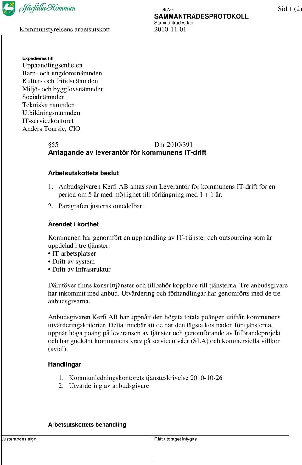 Anbudsgivaren Kerfi AB antas som Leverantör för kommunens IT-drift för en period om 5 år med möjlighet till förlängning med 1 + 1 år. 2. Paragrafen justeras omedelbart.
