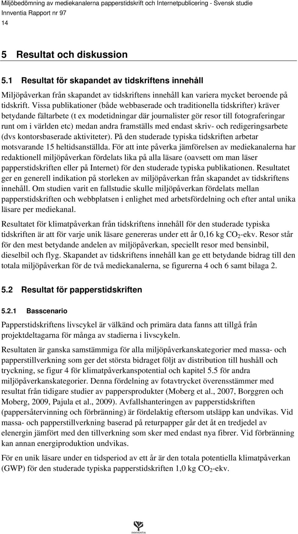 framställs med endast skriv- och redigeringsarbete (dvs kontorsbaserade aktiviteter). På den studerade typiska tidskriften arbetar motsvarande 15 heltidsanställda.