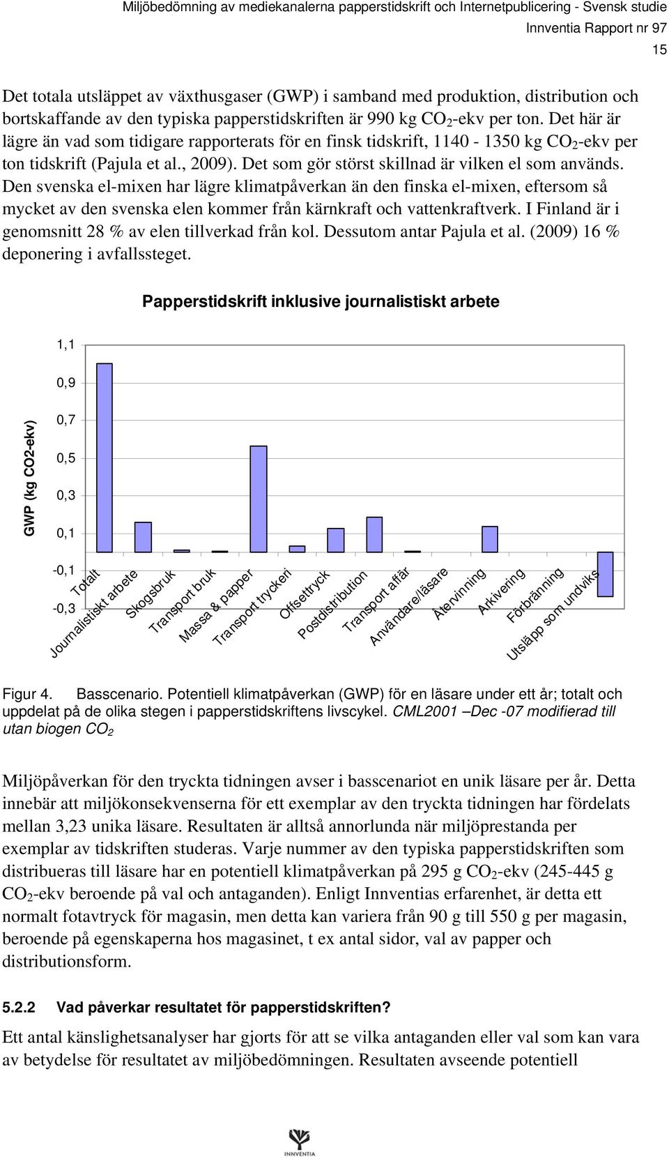 Den svenska el-mixen har lägre klimatpåverkan än den finska el-mixen, eftersom så mycket av den svenska elen kommer från kärnkraft och vattenkraftverk.