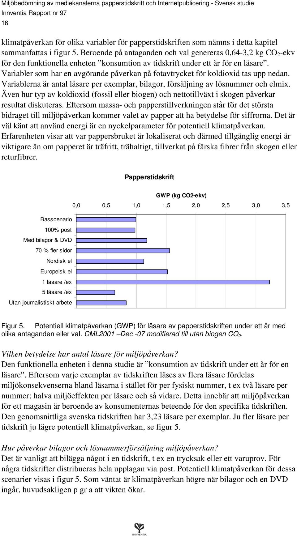 Variabler som har en avgörande påverkan på fotavtrycket för koldioxid tas upp nedan. Variablerna är antal läsare per exemplar, bilagor, försäljning av lösnummer och elmix.