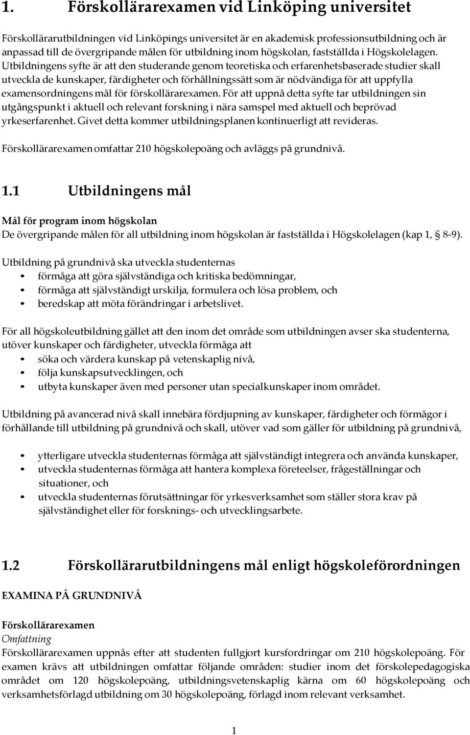 Utbildningens syfte är att den studerande genom teoretiska och erfarenhetsbaserade studier skall utveckla de kunskaper, färdigheter och förhållningssätt som är nödvändiga för att uppfylla