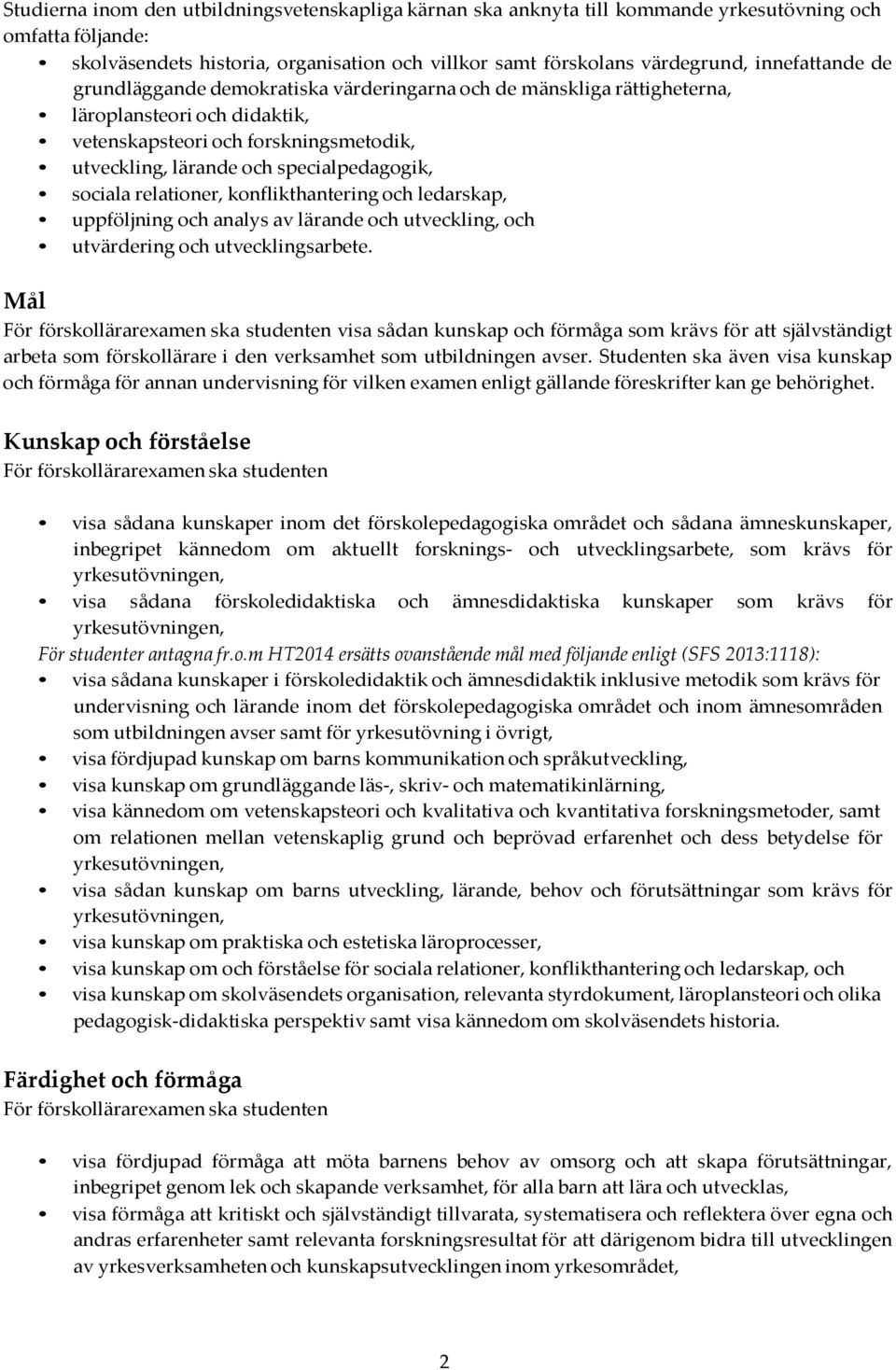 sociala relationer, konflikthantering och ledarskap, uppföljning och analys av lärande och utveckling, och utvärdering och utvecklingsarbete.