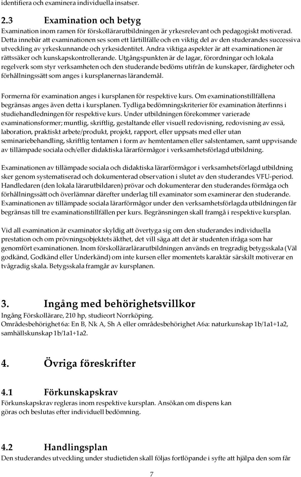 Andra viktiga aspekter är att examinationen är rättssäker och kunskapskontrollerande.