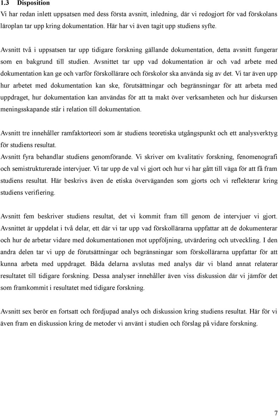 Avsnittet tar upp vad dokumentation är och vad arbete med dokumentation kan ge och varför förskollärare och förskolor ska använda sig av det.