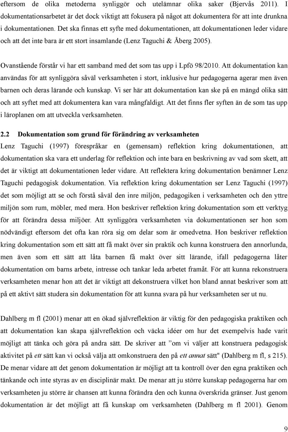 Det ska finnas ett syfte med dokumentationen, att dokumentationen leder vidare och att det inte bara är ett stort insamlande (Lenz Taguchi & Åberg 2005).