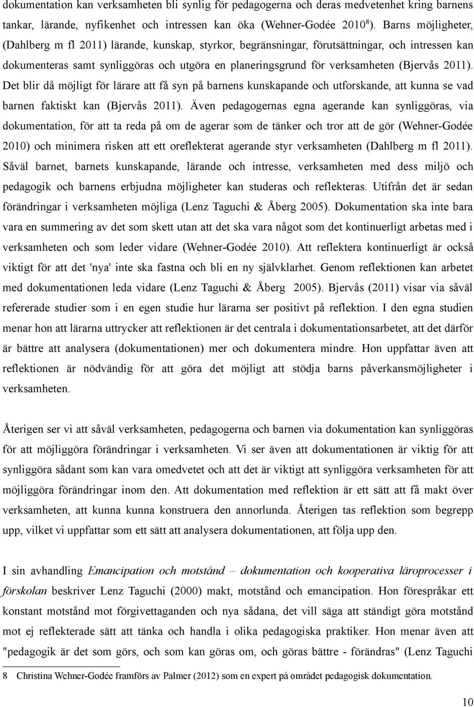 (Bjervås 2011). Det blir då möjligt för lärare att få syn på barnens kunskapande och utforskande, att kunna se vad barnen faktiskt kan (Bjervås 2011).