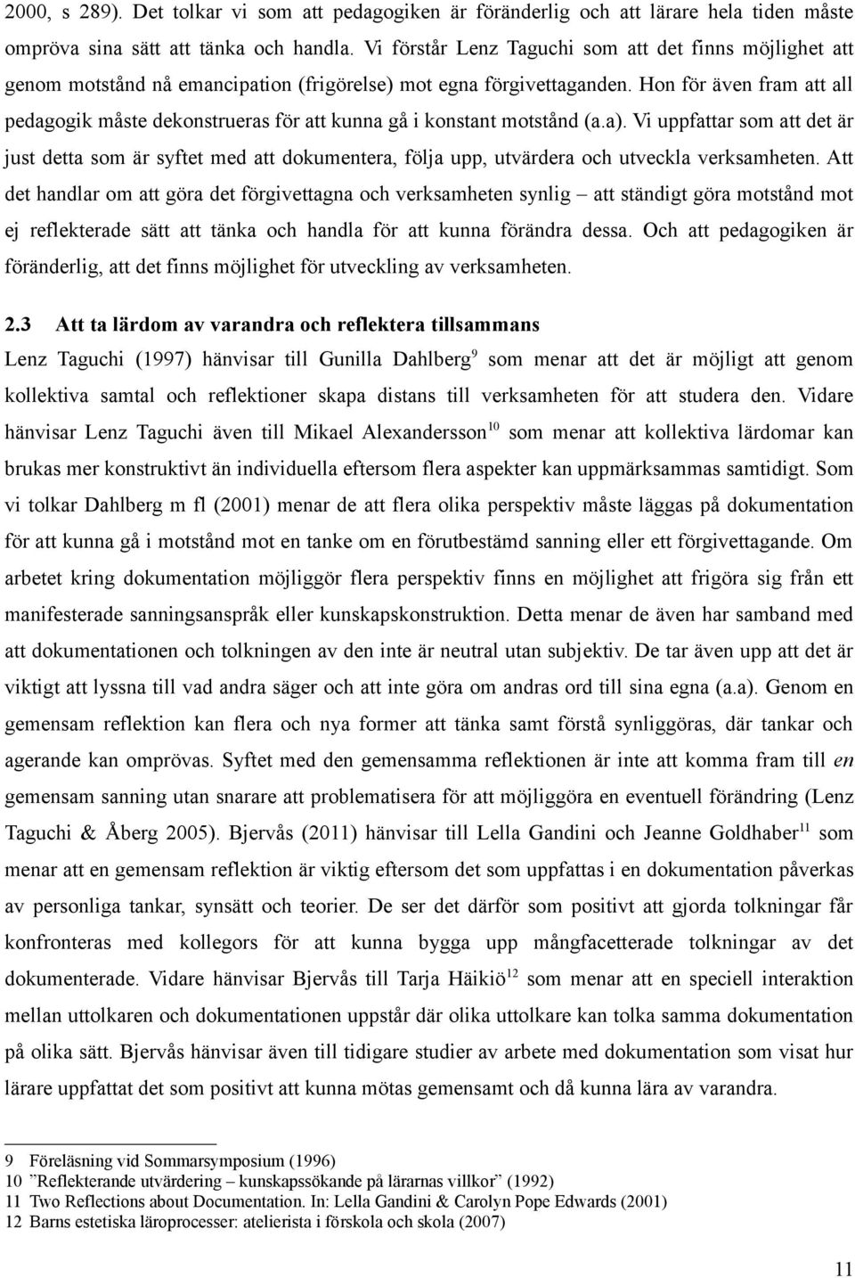 Hon för även fram att all pedagogik måste dekonstrueras för att kunna gå i konstant motstånd (a.a).