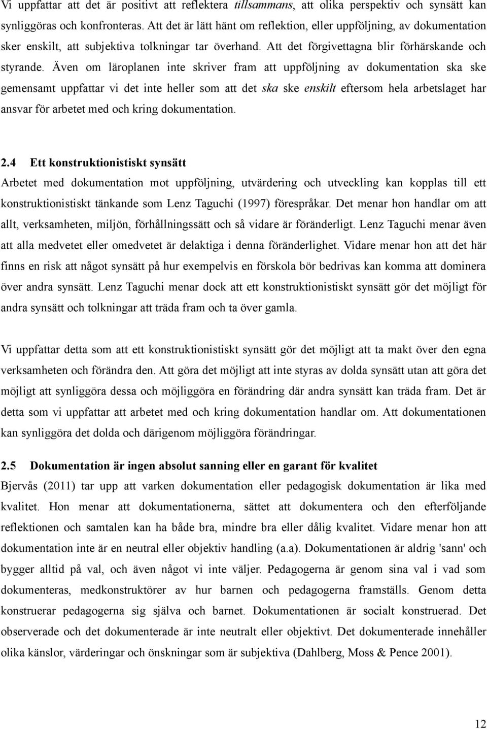 Även om läroplanen inte skriver fram att uppföljning av dokumentation ska ske gemensamt uppfattar vi det inte heller som att det ska ske enskilt eftersom hela arbetslaget har ansvar för arbetet med