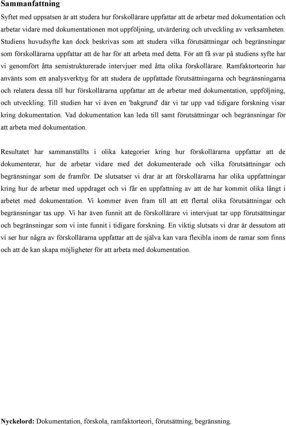 För att få svar på studiens syfte har vi genomfört åtta semistrukturerade intervjuer med åtta olika förskollärare.