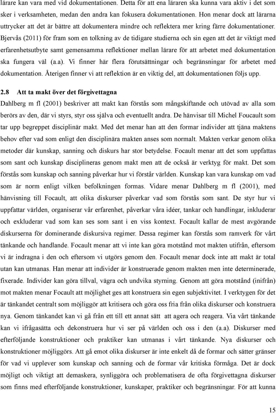 Bjervås (2011) för fram som en tolkning av de tidigare studierna och sin egen att det är viktigt med erfarenhetsutbyte samt gemensamma reflektioner mellan lärare för att arbetet med dokumentation ska