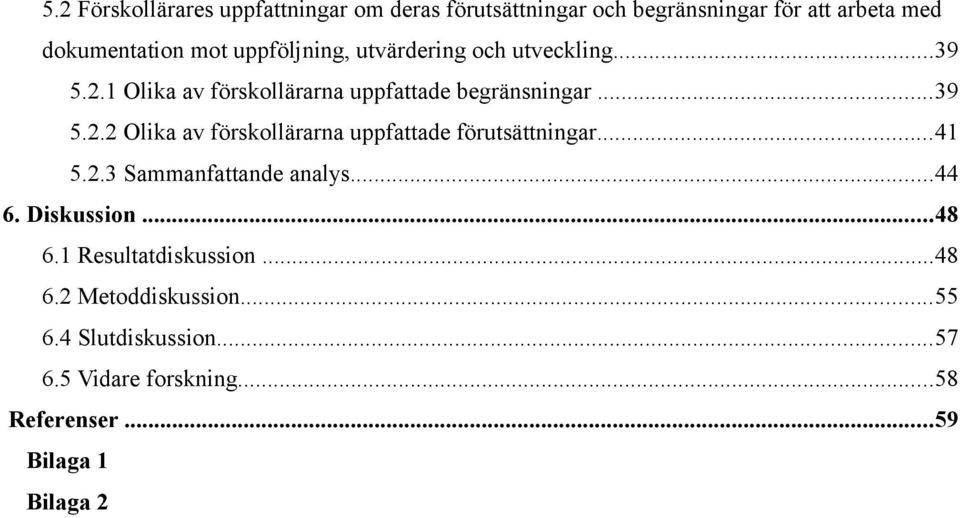 ..41 5.2.3 Sammanfattande analys...44 6. Diskussion...48 6.1 Resultatdiskussion...48 6.2 Metoddiskussion...55 6.
