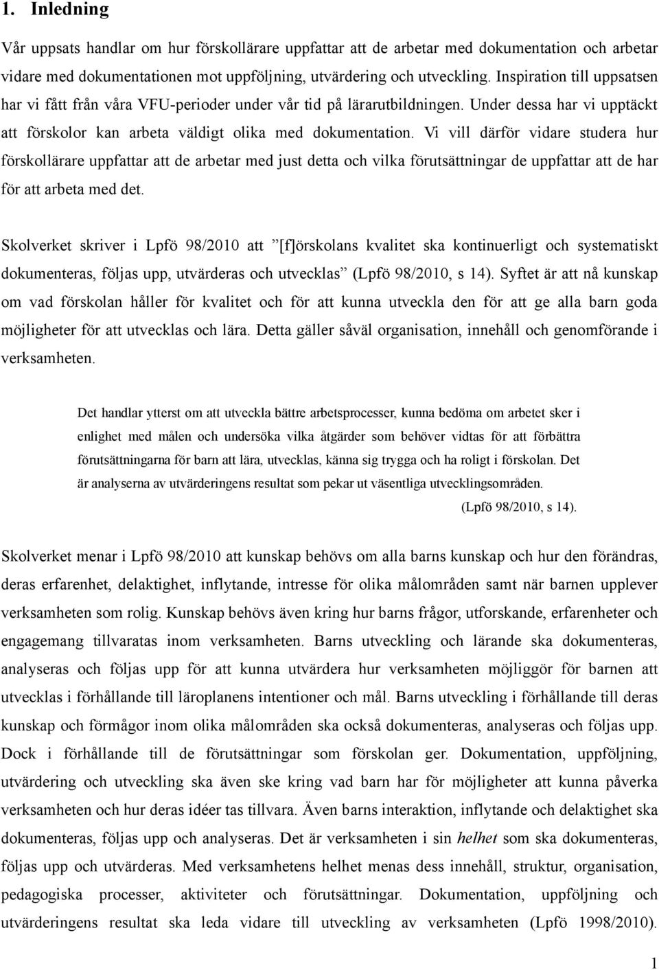 Vi vill därför vidare studera hur förskollärare uppfattar att de arbetar med just detta och vilka förutsättningar de uppfattar att de har för att arbeta med det.