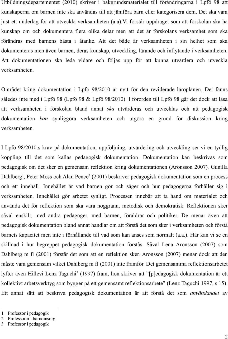 vi förstår uppdraget som att förskolan ska ha kunskap om och dokumentera flera olika delar men att det är förskolans verksamhet som ska förändras med barnens bästa i åtanke.