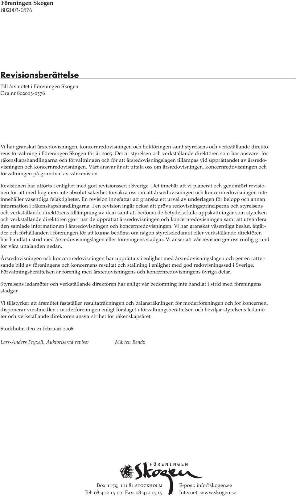 Det är styrelsen och verkställande direktören som har ansvaret för räkenskapshandlingarna och förvaltningen och för att årsredovisningslagen tillämpas vid upprättandet av årsredovisningen och