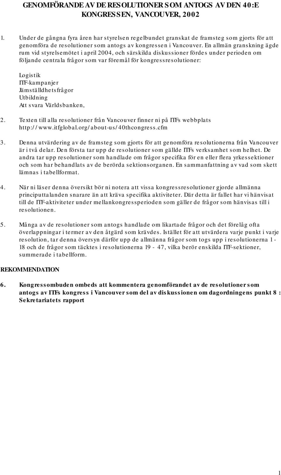 En allmän granskning ägde rum vid styrelsemötet i april 2004, och särskilda diskussioner fördes under perioden om följande centrala frågor som var föremål för kongressresolutioner: Logistik