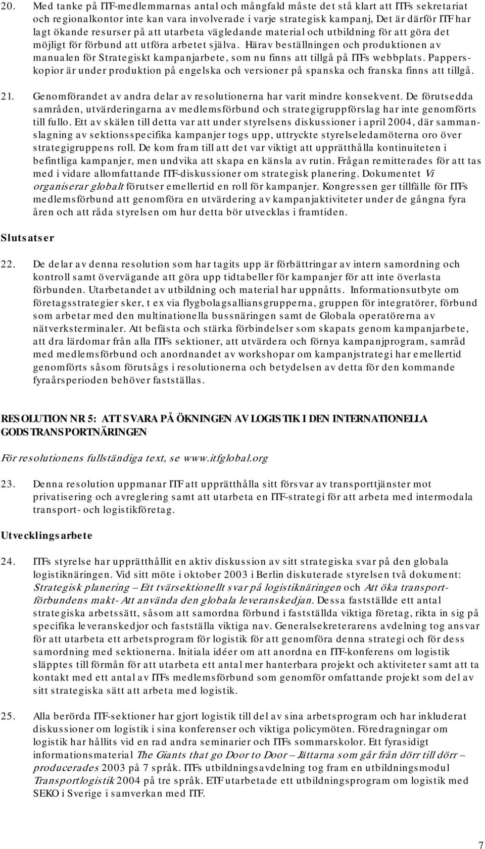 Härav beställningen och produktionen av manualen för Strategiskt kampanjarbete, som nu finns att tillgå på ITFs webbplats.