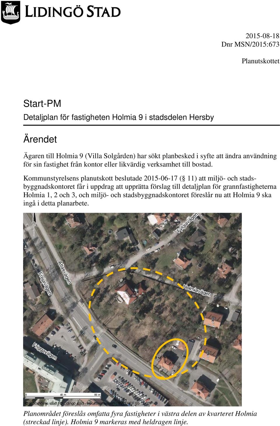 Kommunstyrelsens planutskott beslutade 2015-06-17 ( 11) att miljö- och stadsbyggnadskontoret får i uppdrag att upprätta förslag till detaljplan för grannfastigheterna