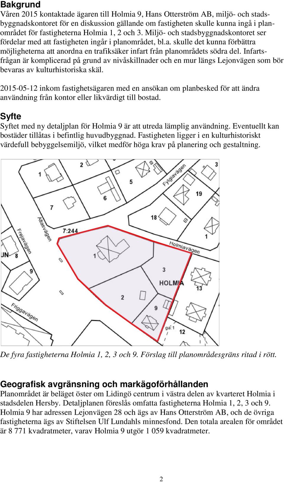 Infartsfrågan är komplicerad på grund av nivåskillnader och en mur längs Lejonvägen som bör bevaras av kulturhistoriska skäl.