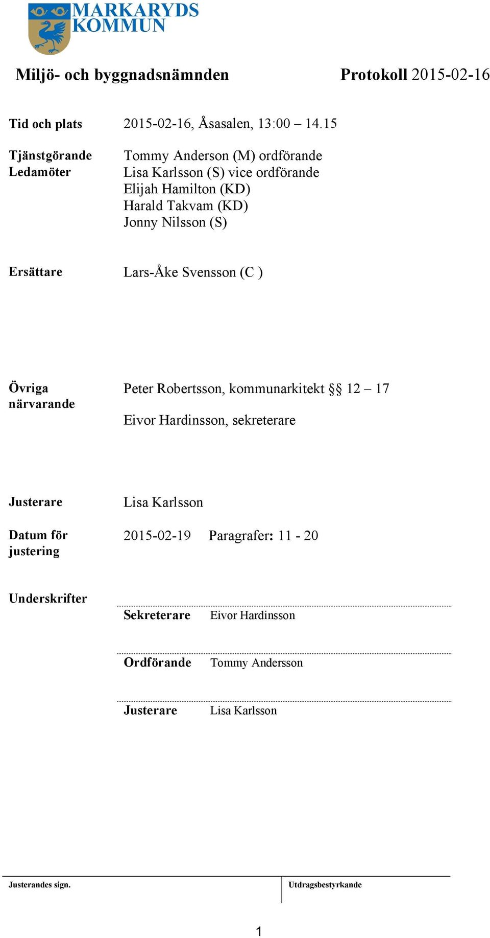 (KD) Jonny Nilsson (S) Ersättare Lars-Åke Svensson (C ) Övriga närvarande Peter Robertsson, kommunarkitekt 2 7 Eivor Hardinsson,