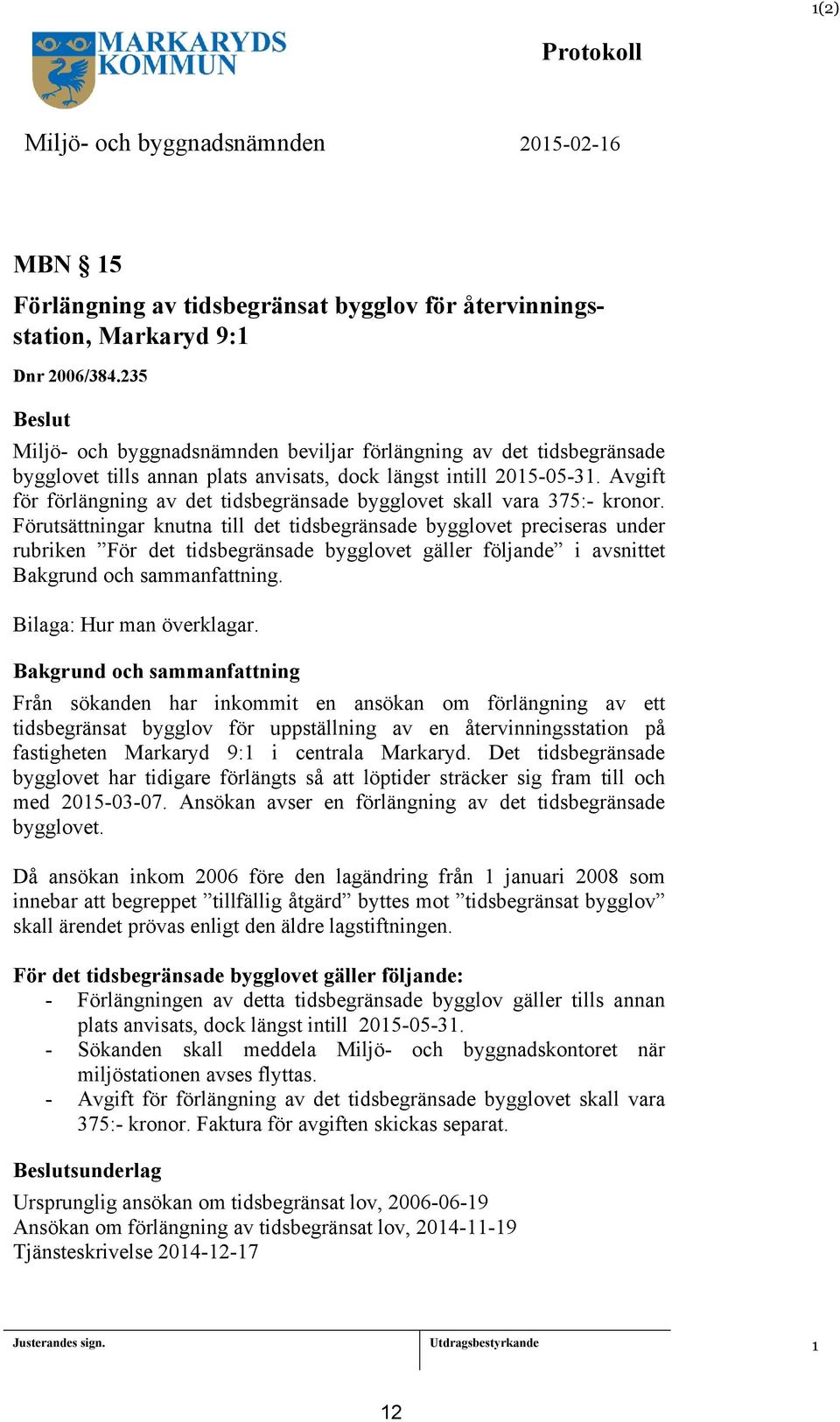 Avgift för förlängning av det tidsbegränsade bygglovet skall vara 375:- kronor.