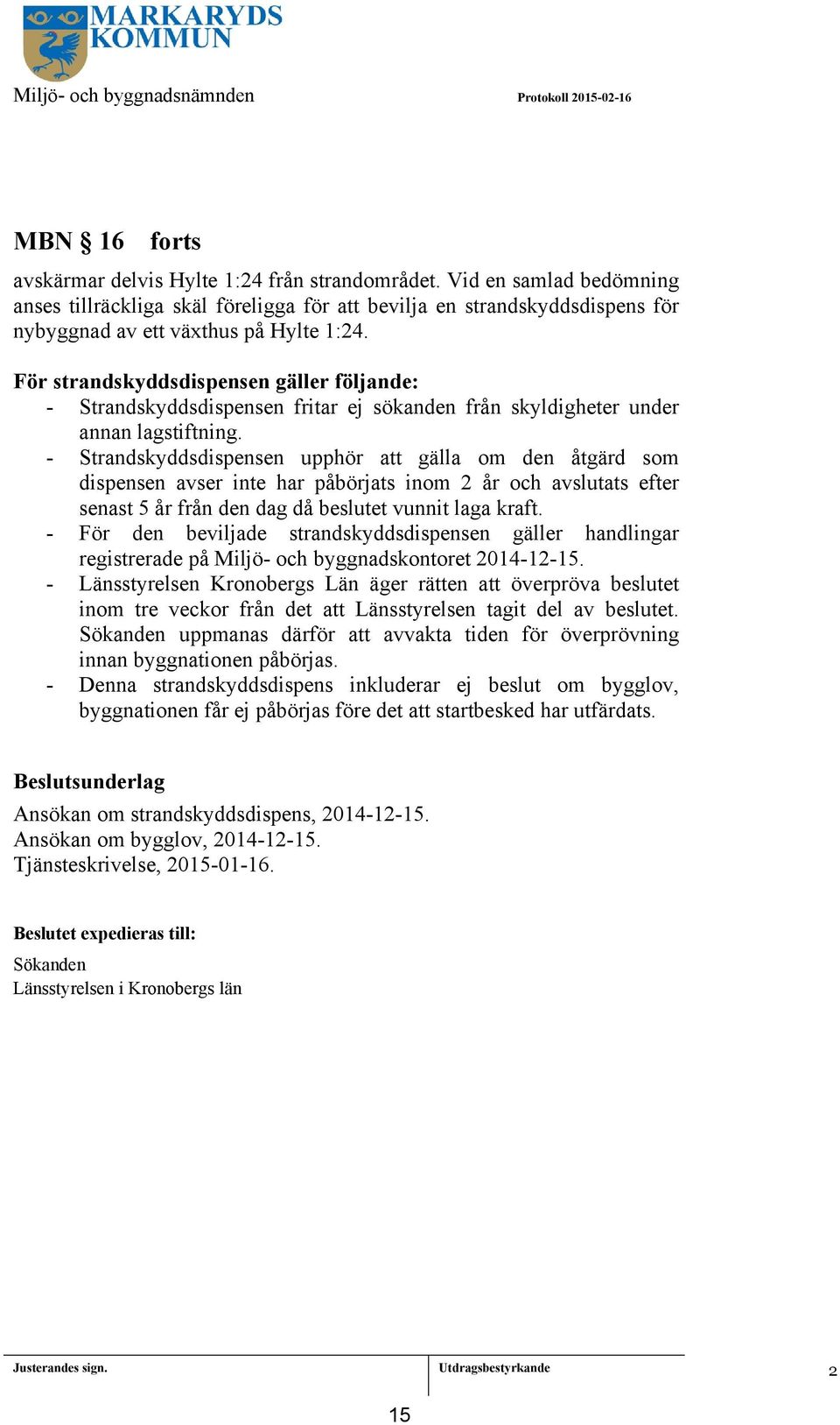 För strandskyddsdispensen gäller följande: - Strandskyddsdispensen fritar ej sökanden från skyldigheter under annan lagstiftning.