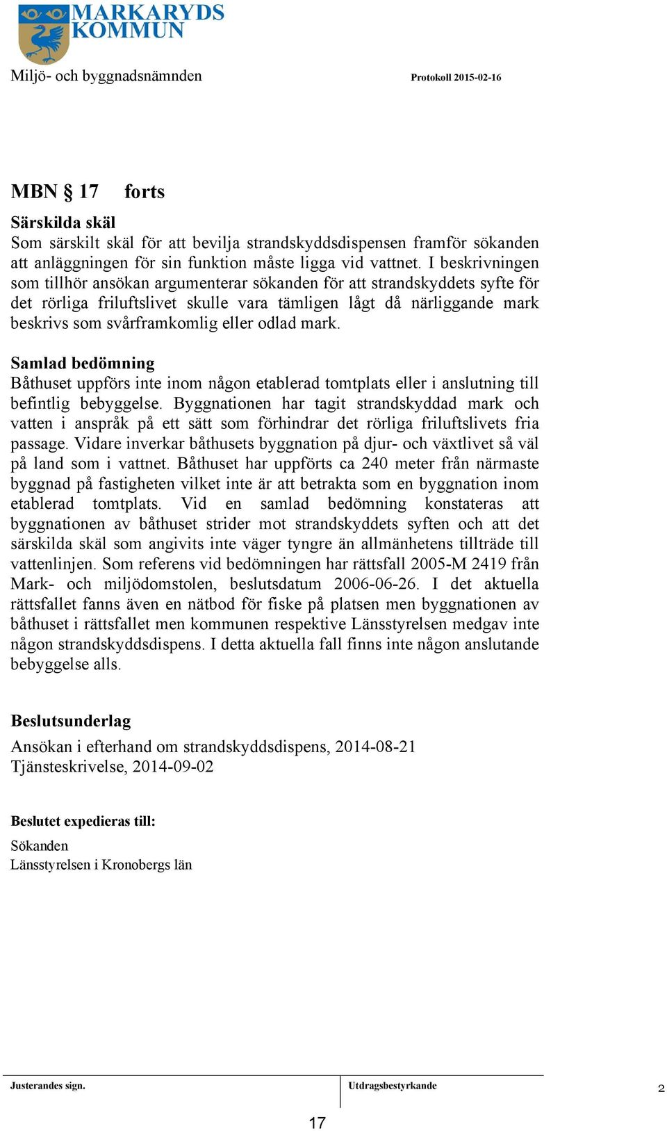 I beskrivningen som tillhör ansökan argumenterar sökanden för att strandskyddets syfte för det rörliga friluftslivet skulle vara tämligen lågt då närliggande mark beskrivs som svårframkomlig eller