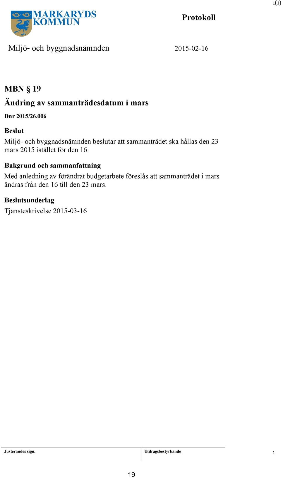 006 Beslut Miljö- och byggnadsnämnden beslutar att sammanträdet ska hållas den 23 mars 205