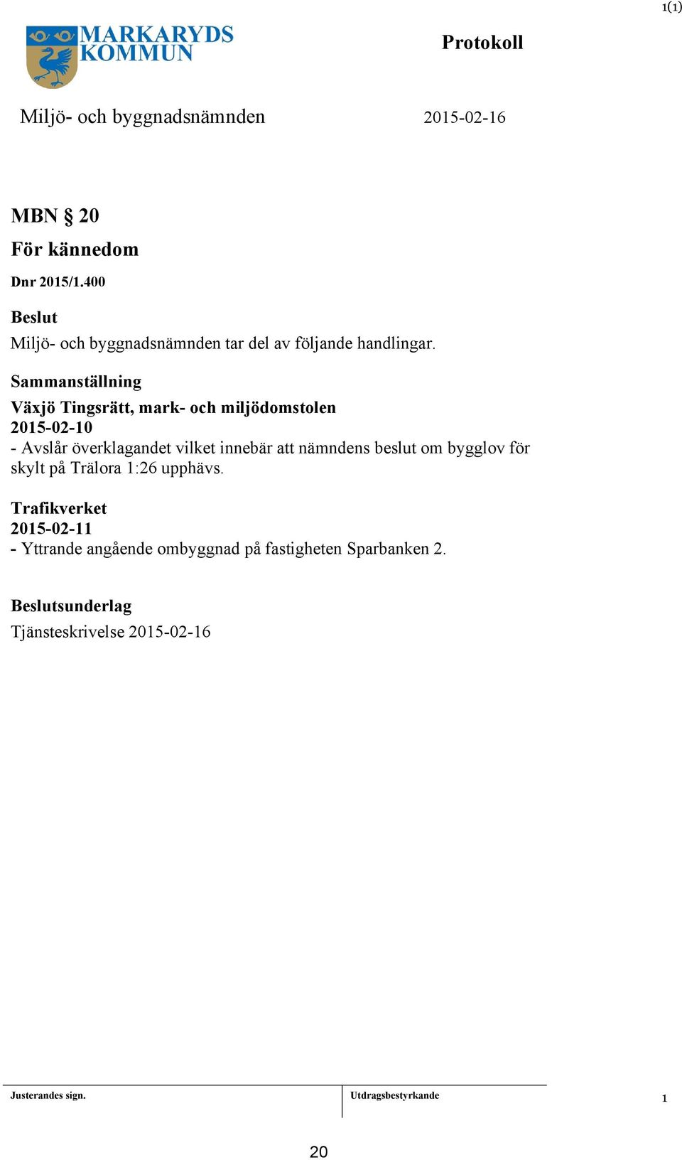 Sammanställning Växjö Tingsrätt, mark- och miljödomstolen 205-02-0 - Avslår överklagandet vilket innebär att