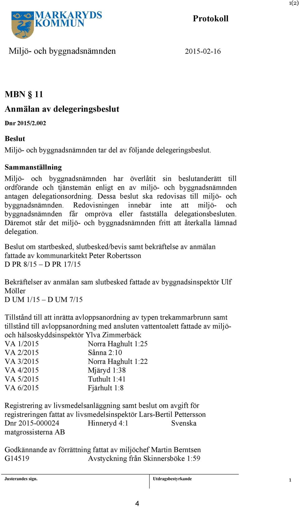 Dessa beslut ska redovisas till miljö- och byggnadsnämnden. Redovisningen innebär inte att miljö- och byggnadsnämnden får ompröva eller fastställa delegationsbesluten.