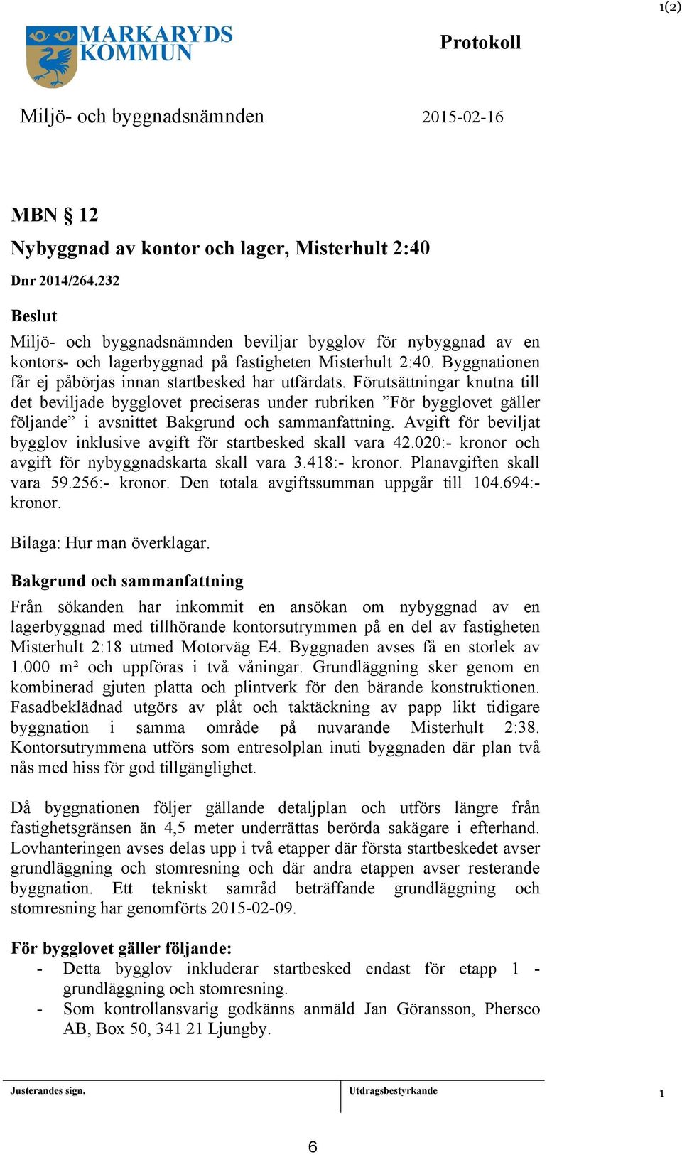 Förutsättningar knutna till det beviljade bygglovet preciseras under rubriken För bygglovet gäller följande i avsnittet Bakgrund och sammanfattning.