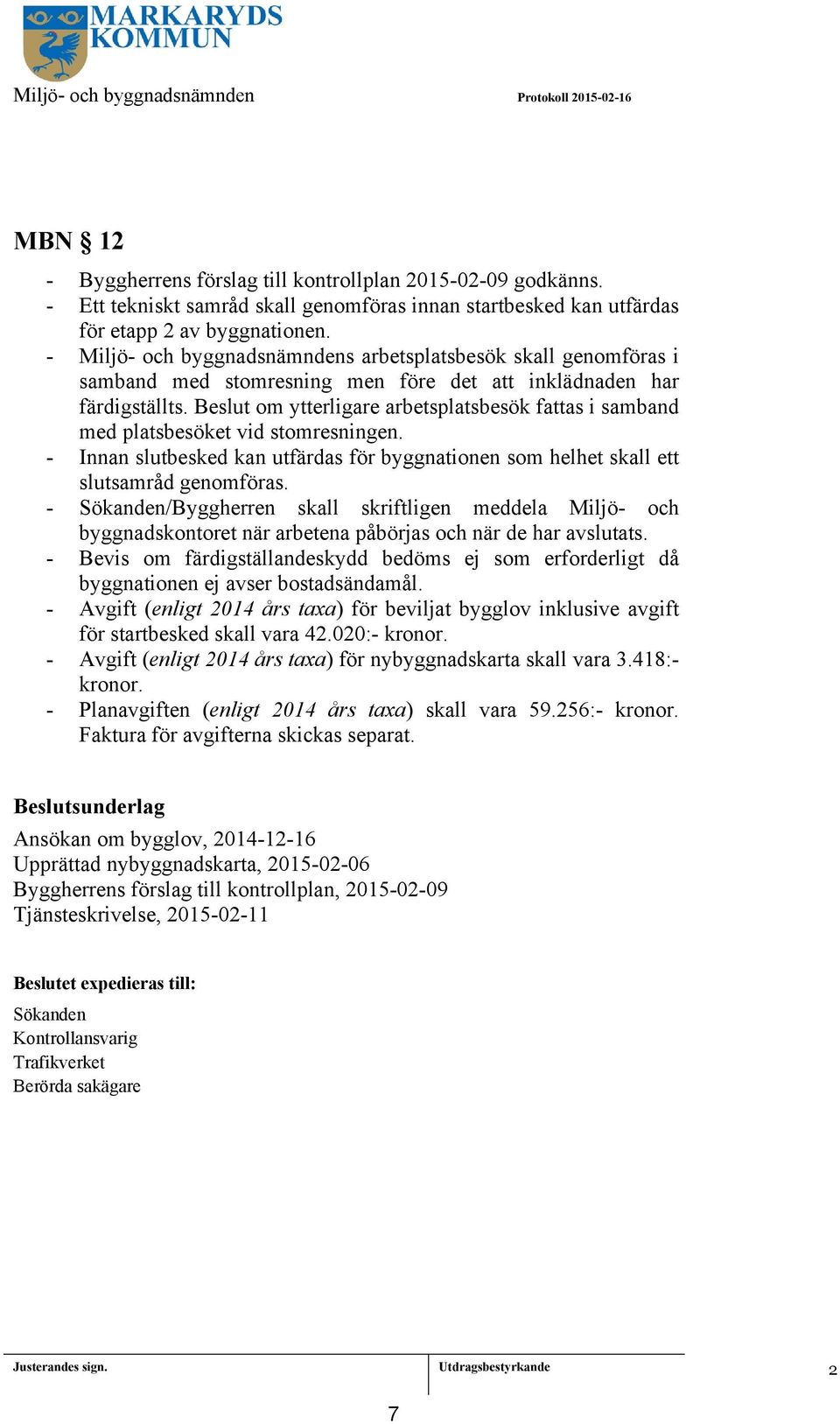 - Miljö- och byggnadsnämndens arbetsplatsbesök skall genomföras i samband med stomresning men före det att inklädnaden har färdigställts.