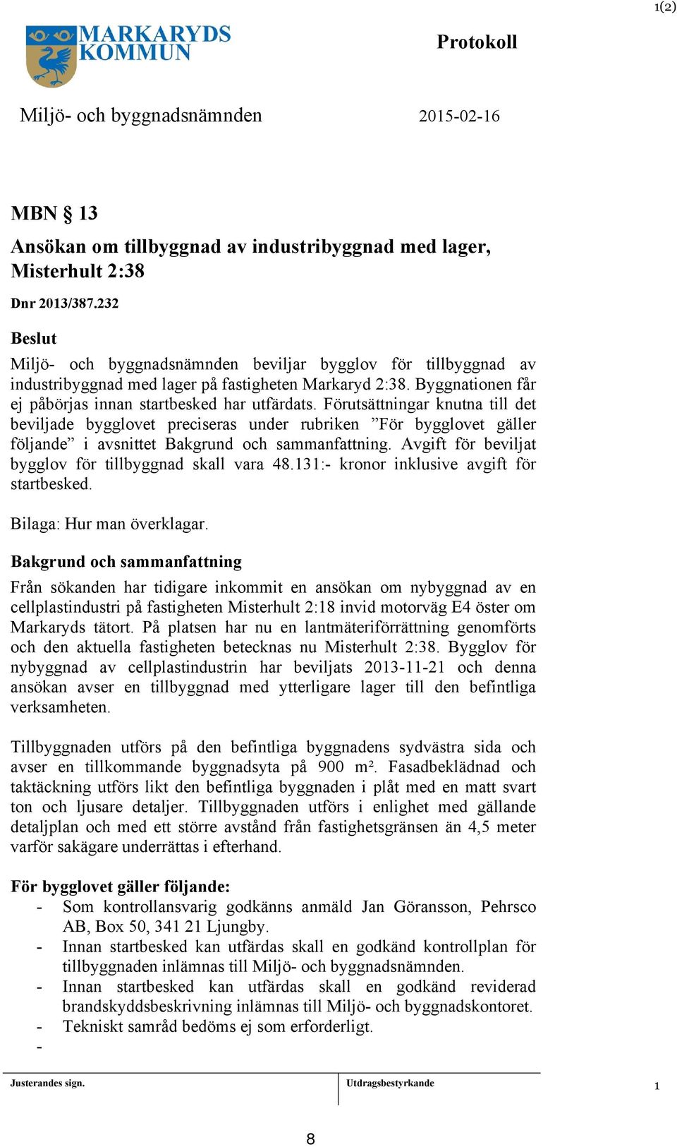 Förutsättningar knutna till det beviljade bygglovet preciseras under rubriken För bygglovet gäller följande i avsnittet Bakgrund och sammanfattning.