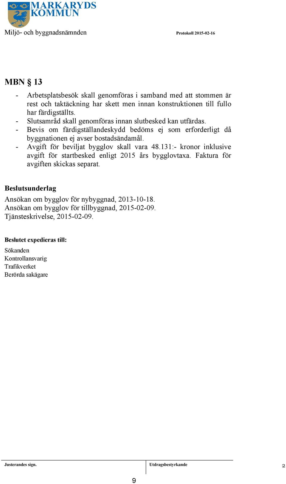 - Avgift för beviljat bygglov skall vara 48.3:- kronor inklusive avgift för startbesked enligt 205 års bygglovtaxa. Faktura för avgiften skickas separat.