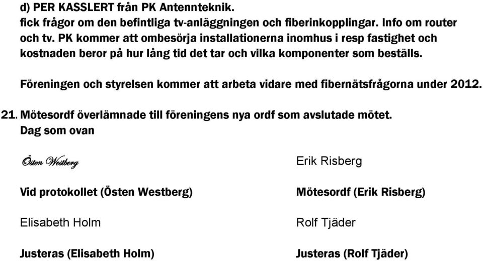 Föreningen och styrelsen kommer att arbeta vidare med fibernätsfrågorna under 2012. 21.