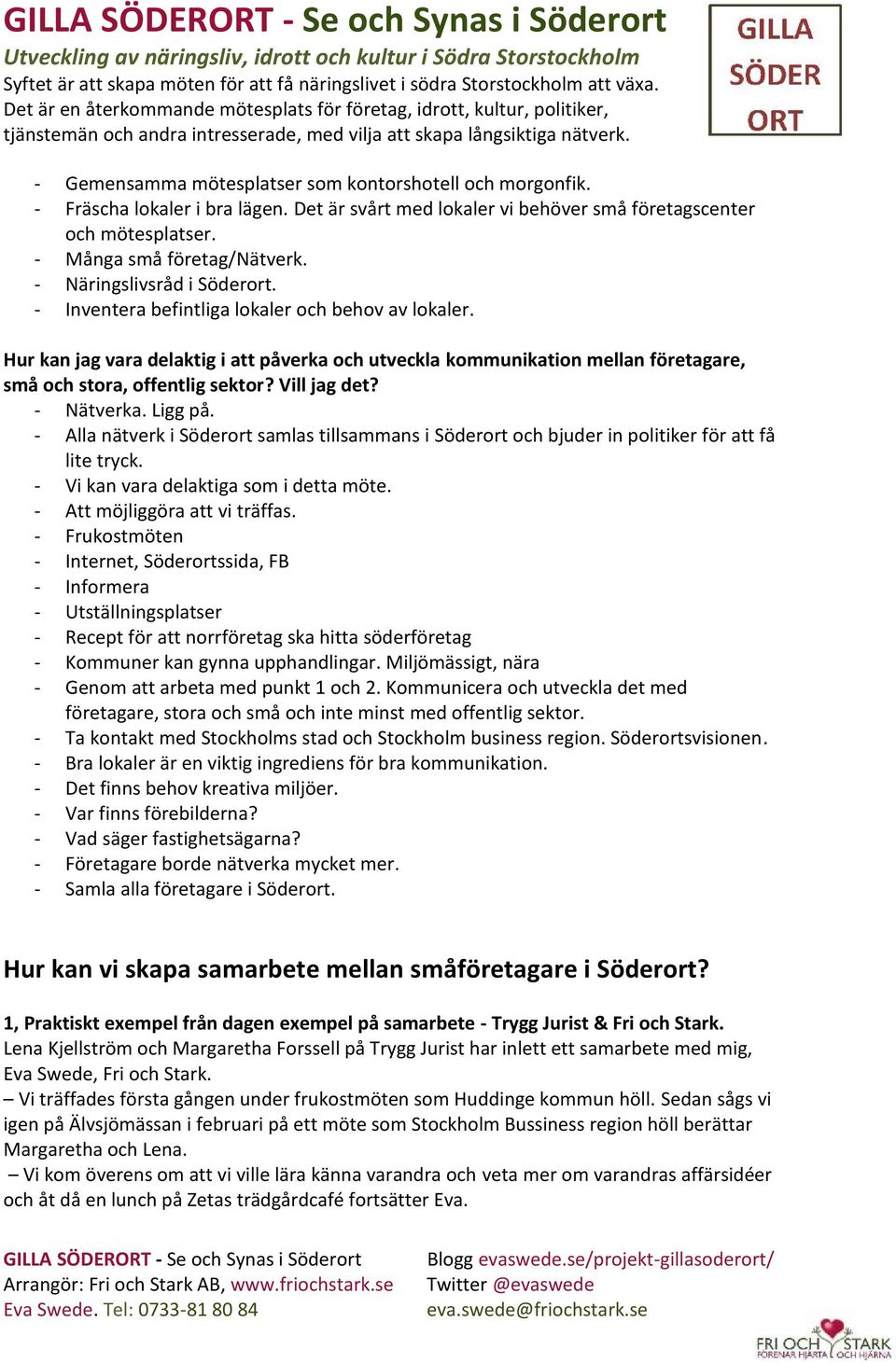 Vill jag det? - Nätverka. Ligg på. - Alla nätverk i Söderort samlas tillsammans i Söderort och bjuder in politiker för att få lite tryck. - Vi kan vara delaktiga som i detta möte.