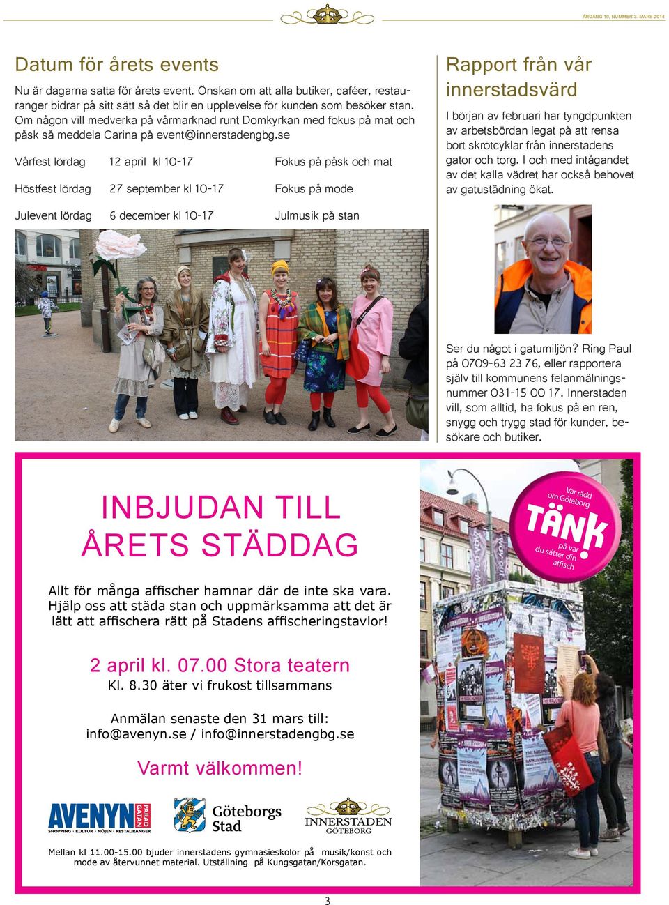se Vårfest lördag 12 april kl 10-17 Fokus på påsk och mat Höstfest lördag 27 september kl 10-17 Fokus på mode Rapport från vår innerstadsvärd I början av februari har tyngdpunkten av arbetsbördan