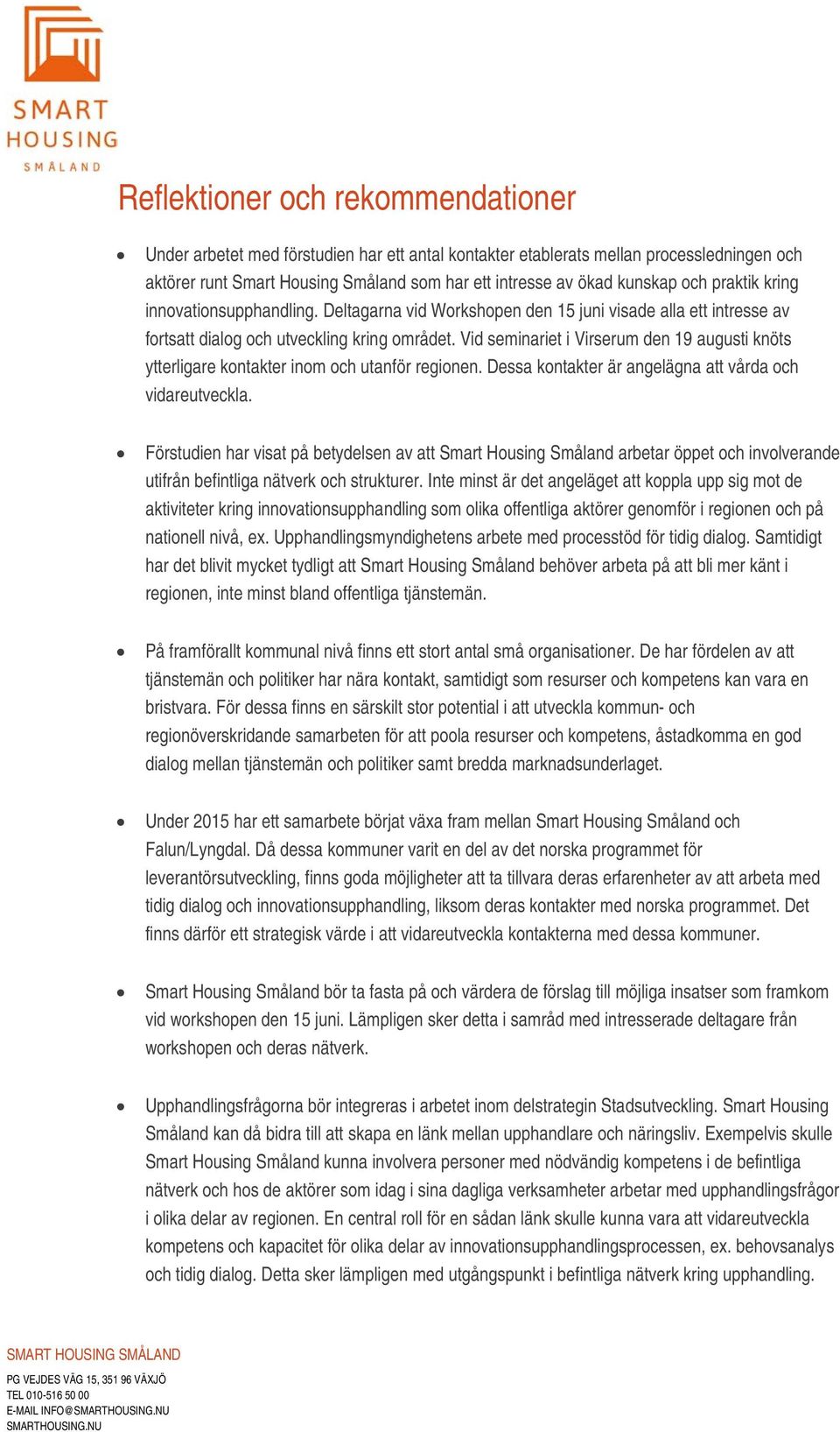 Vid seminariet i Virserum den 19 augusti knöts ytterligare kontakter inom och utanför regionen. Dessa kontakter är angelägna att vårda och vidareutveckla.