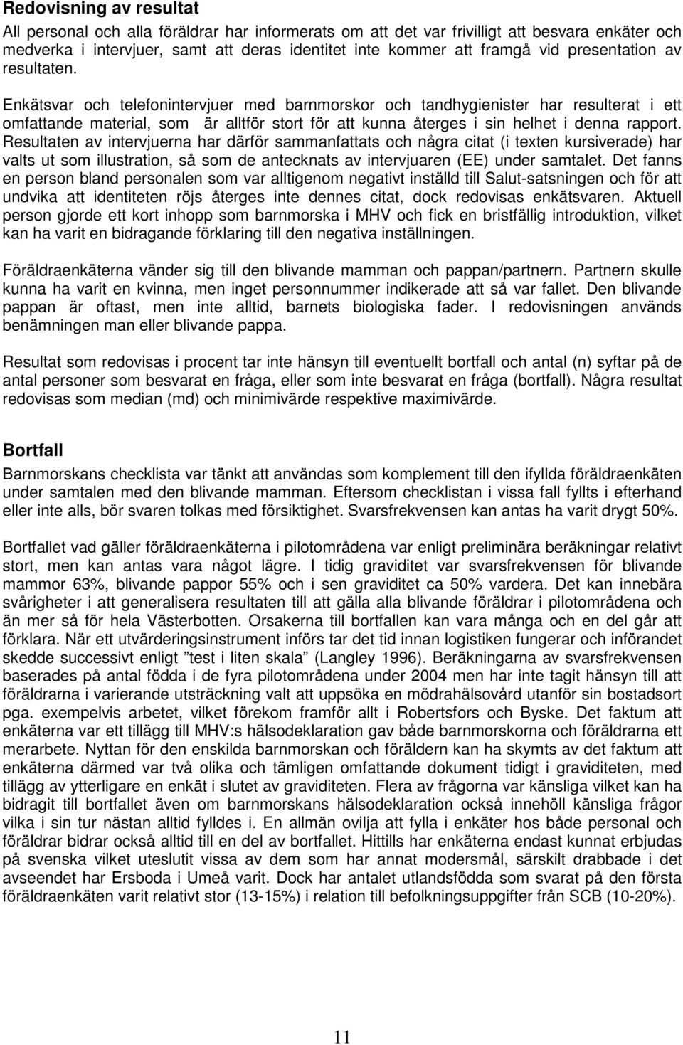 Enkätsvar och telefonintervjuer med barnmorskor och tandhygienister har resulterat i ett omfattande material, som är alltför stort för att kunna återges i sin helhet i denna rapport.