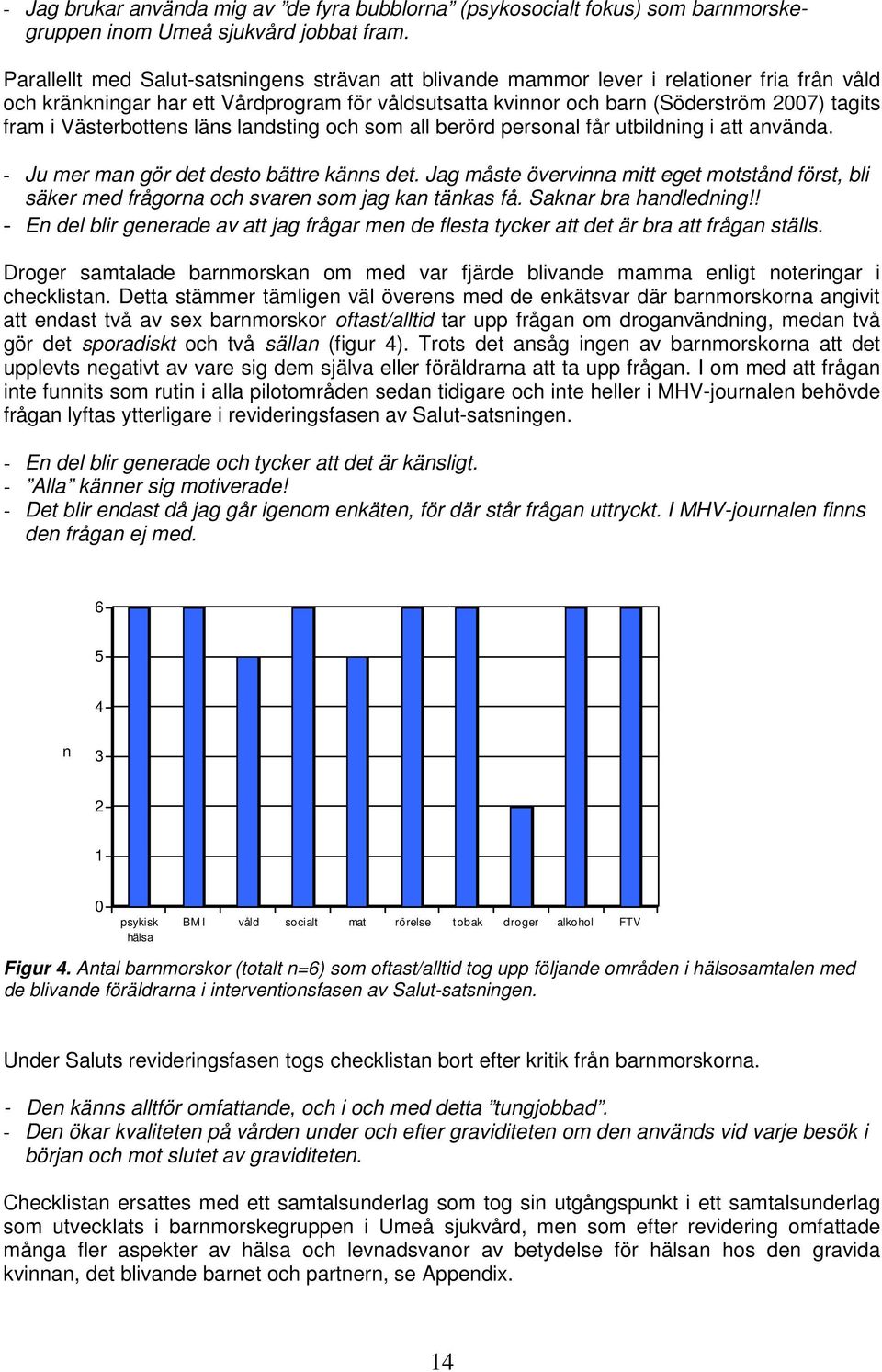 Västerbottens läns landsting och som all berörd personal får utbildning i att använda. - Ju mer man gör det desto bättre känns det.