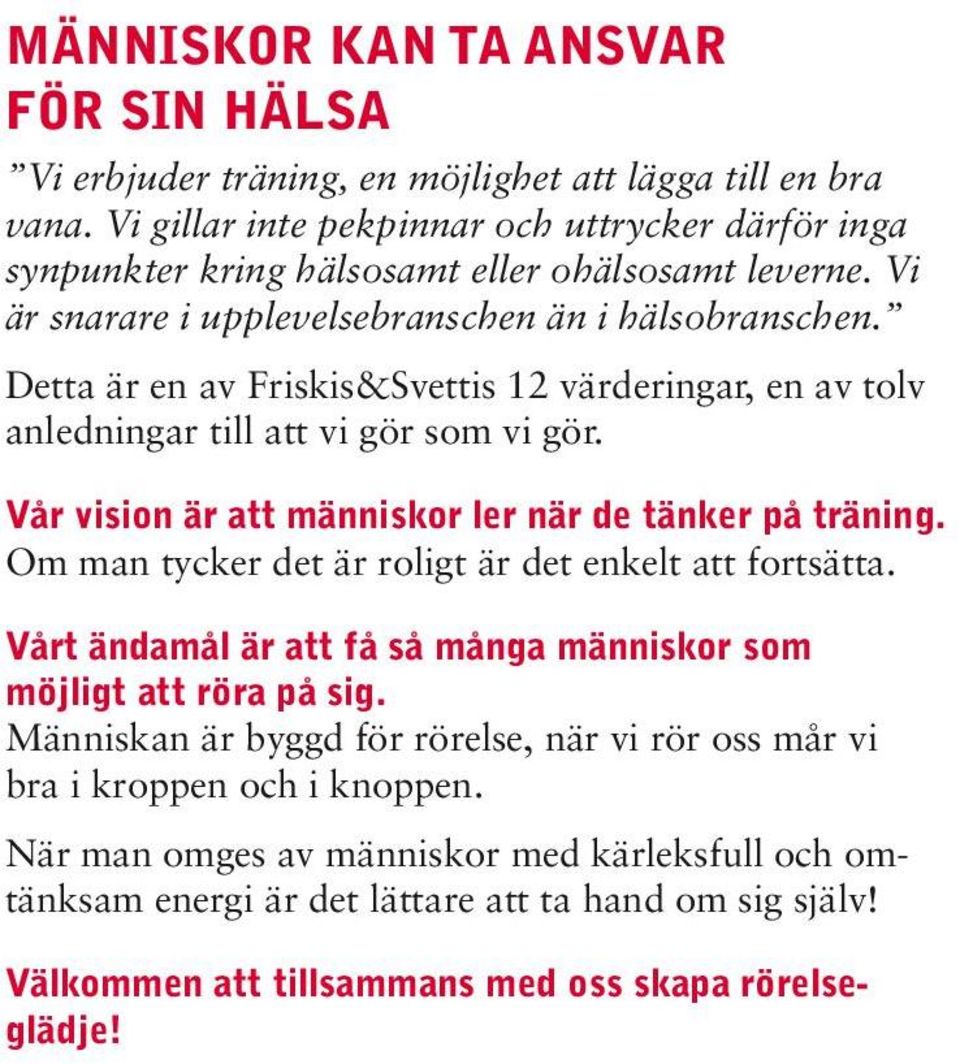 Detta är en av Friskis&Svettis 12 värderingar, en av tolv anledningar till att vi gör som vi gör. Vår vision är att människor ler när de tänker på träning.