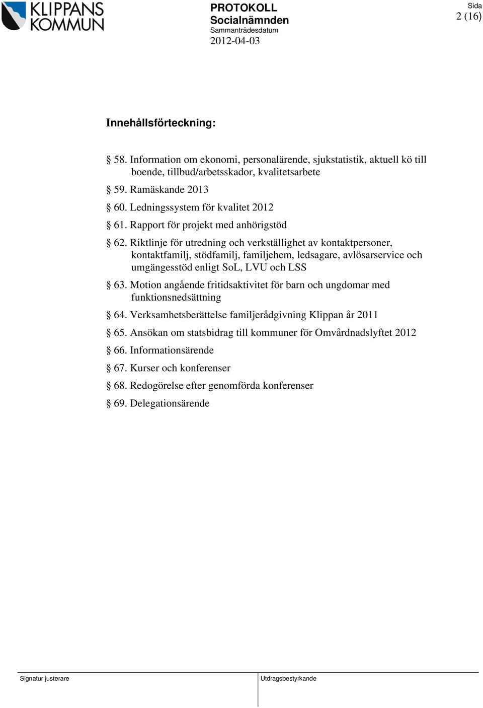 Riktlinje för utredning och verkställighet av kontaktpersoner, kontaktfamilj, stödfamilj, familjehem, ledsagare, avlösarservice och umgängesstöd enligt SoL, LVU och LSS 63.