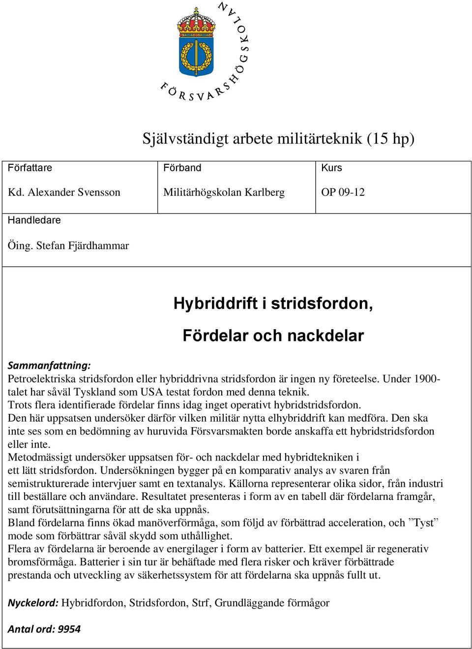 Under 1900- talet har såväl Tyskland som USA testat fordon med denna teknik. Trots flera identifierade fördelar finns idag inget operativt hybridstridsfordon.