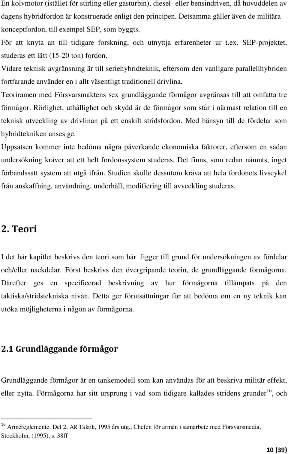 Vidare teknisk avgränsning är till seriehybridteknik, eftersom den vanligare parallellhybriden fortfarande använder en i allt väsentligt traditionell drivlina.