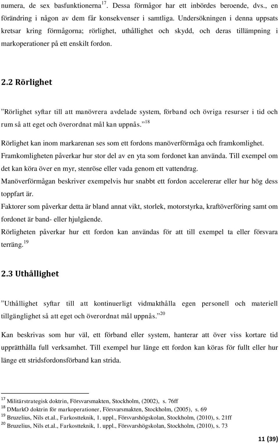 2 Rörlighet Rörlighet syftar till att manövrera avdelade system, förband och övriga resurser i tid och rum så att eget och överordnat mål kan uppnås.