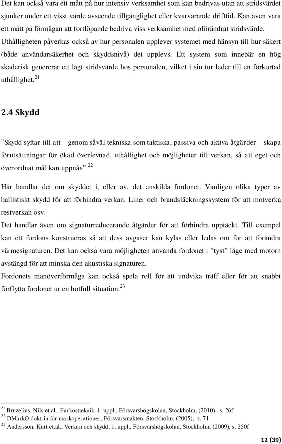 Uthålligheten påverkas också av hur personalen upplever systemet med hänsyn till hur säkert (både användarsäkerhet och skyddsnivå) det upplevs.