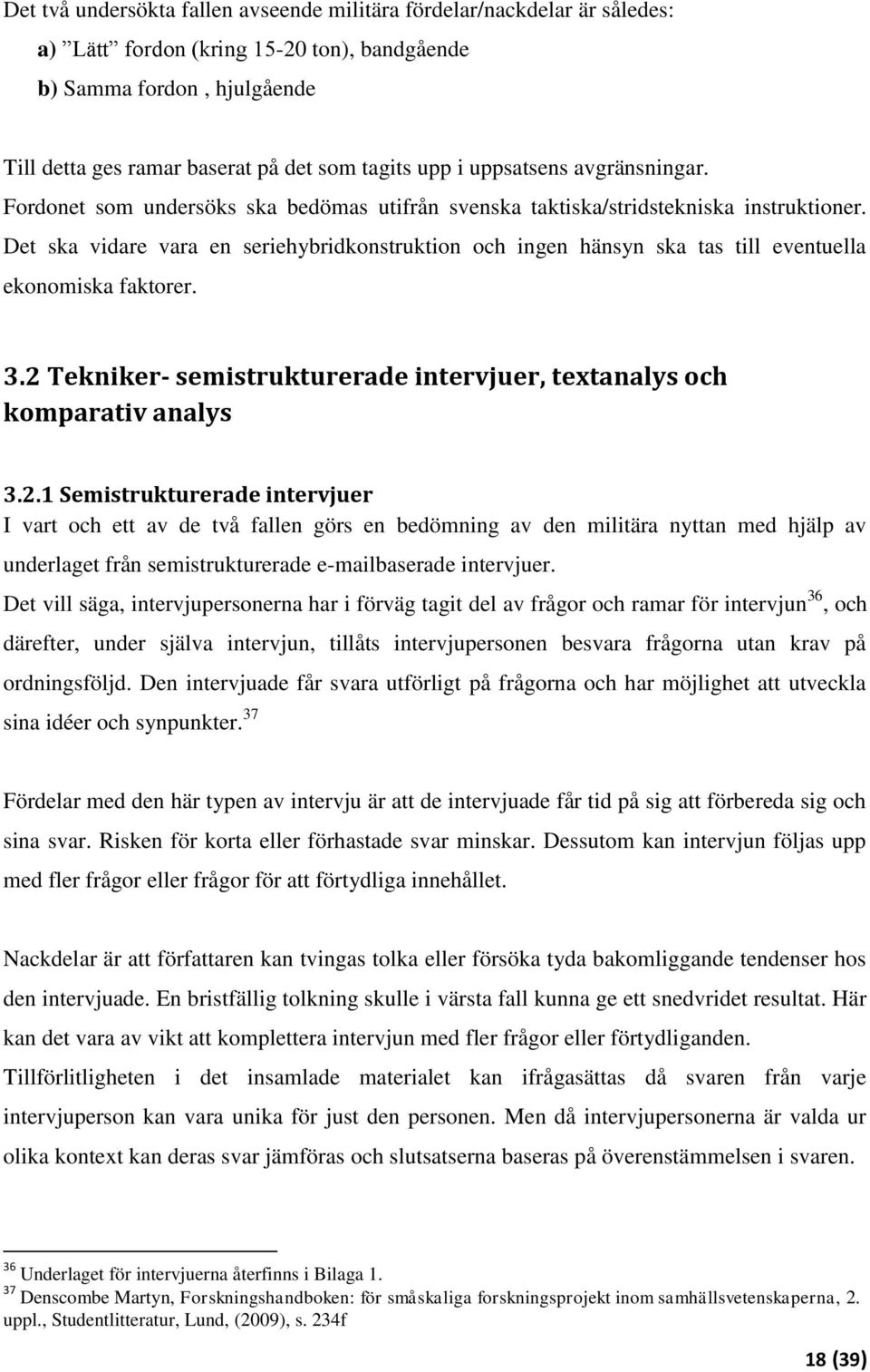 Det ska vidare vara en seriehybridkonstruktion och ingen hänsyn ska tas till eventuella ekonomiska faktorer. 3.2 
